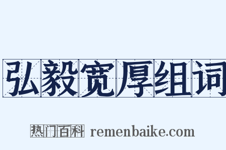 弘毅宽厚组词是什么意思的图片